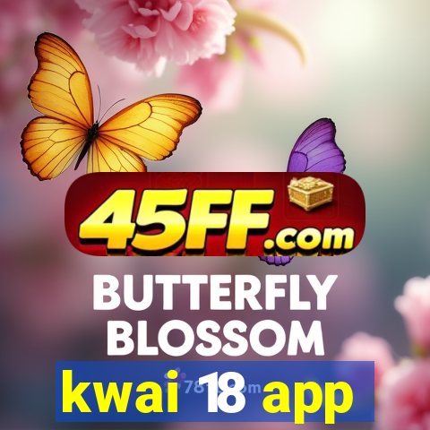 kwai 18 app